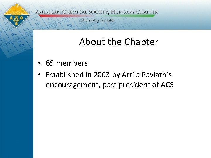 About the Chapter • 65 members • Established in 2003 by Attila Pavlath’s encouragement,