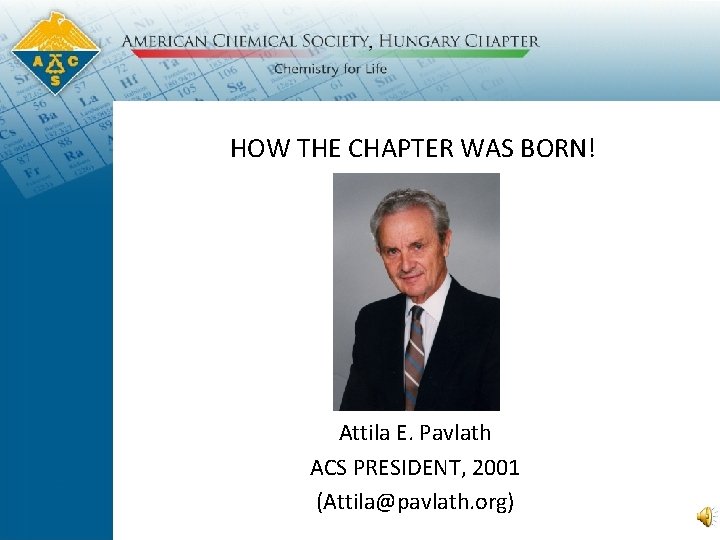 HOW THE CHAPTER WAS BORN! Attila E. Pavlath ACS PRESIDENT, 2001 (Attila@pavlath. org) 