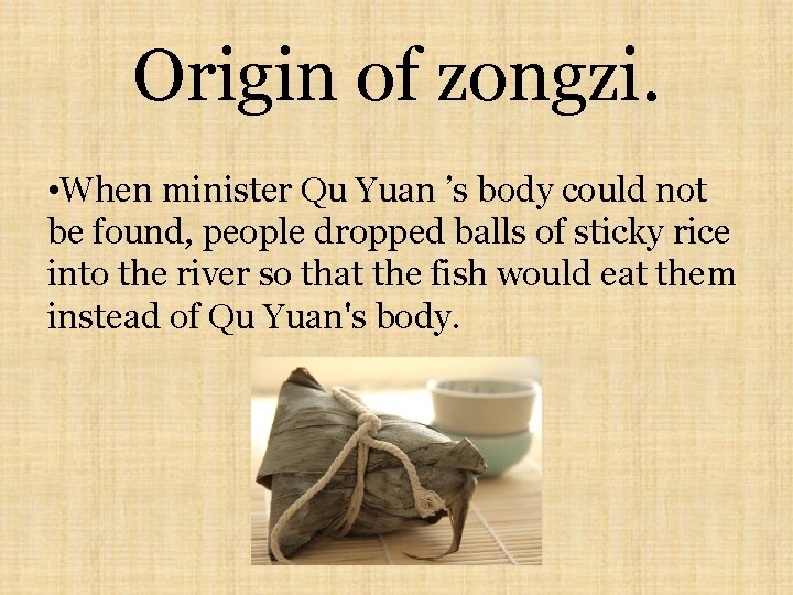Origin of zongzi. • When minister Qu Yuan ’s body could not be found,