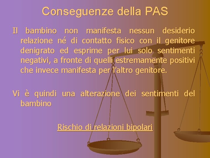 Conseguenze della PAS Il bambino non manifesta nessun desiderio relazione né di contatto fisico