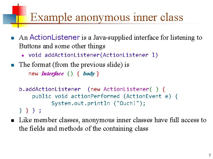 Example anonymous inner class n An Action. Listener is a Java-supplied interface for listening