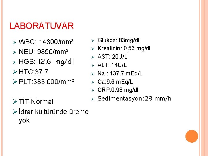 LABORATUVAR Ø Glukoz: 83 mg/dl WBC: 14800/mm³ Ø Kreatinin: 0, 55 mg/dl Ø NEU: