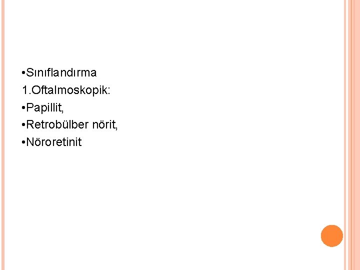  • Sınıflandırma 1. Oftalmoskopik: • Papillit, • Retrobülber nörit, • Nöroretinit 