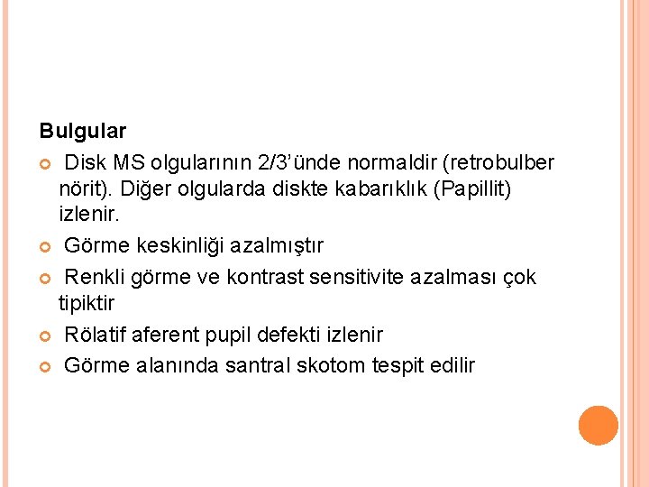 Bulgular Disk MS olgularının 2/3’ünde normaldir (retrobulber nörit). Diğer olgularda diskte kabarıklık (Papillit) izlenir.