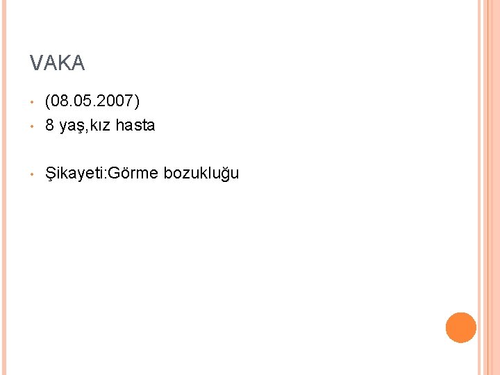 VAKA • • (08. 05. 2007) 8 yaş, kız hasta • Şikayeti: Görme bozukluğu