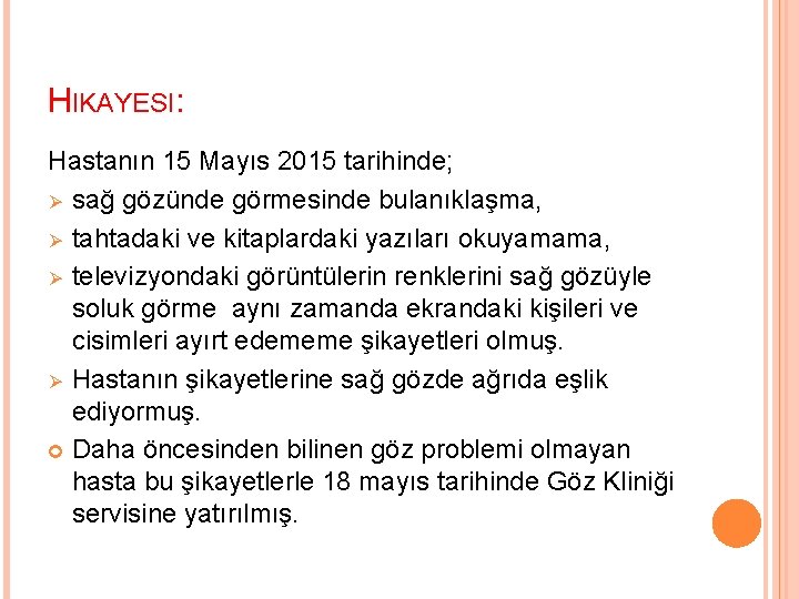 HIKAYESI: Hastanın 15 Mayıs 2015 tarihinde; Ø sağ gözünde görmesinde bulanıklaşma, Ø tahtadaki ve
