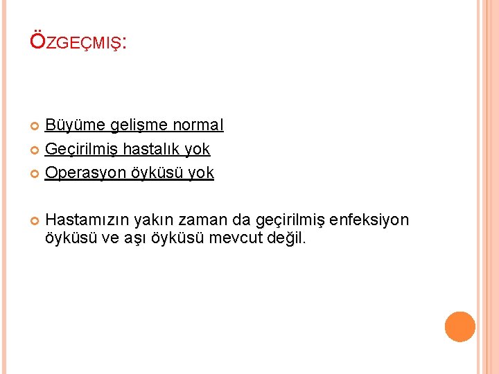 ÖZGEÇMIŞ: Büyüme gelişme normal Geçirilmiş hastalık yok Operasyon öyküsü yok Hastamızın yakın zaman da