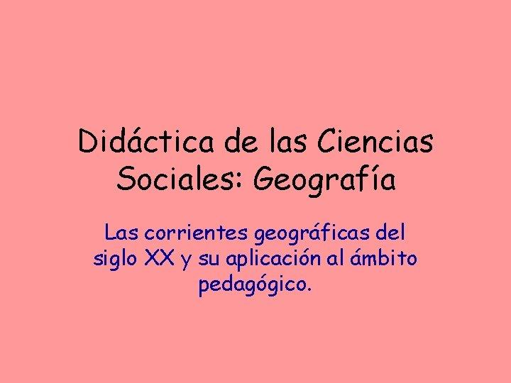 Didáctica de las Ciencias Sociales: Geografía Las corrientes geográficas del siglo XX y su