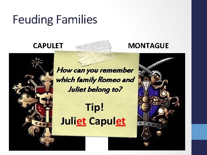 Feuding Families CAPULET MONTAGUE How can you remember which family Romeo and Juliet belong