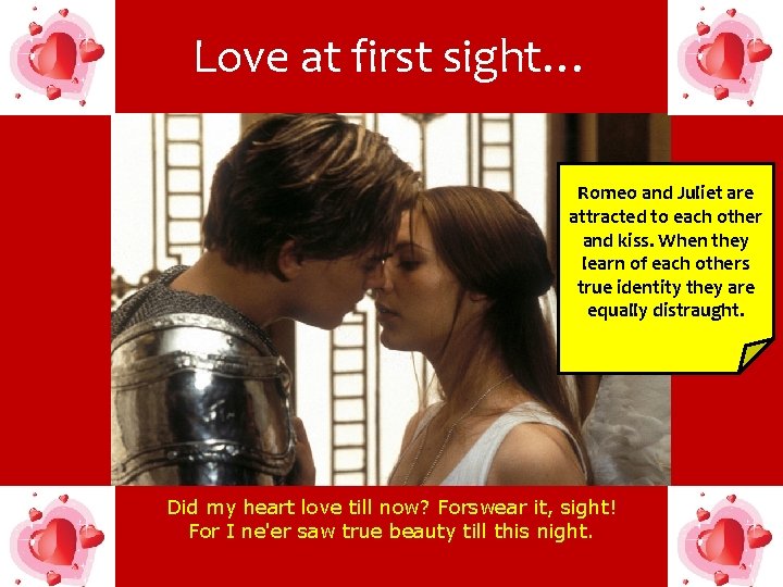 Love at first sight… Romeo and Juliet are attracted to each other and kiss.