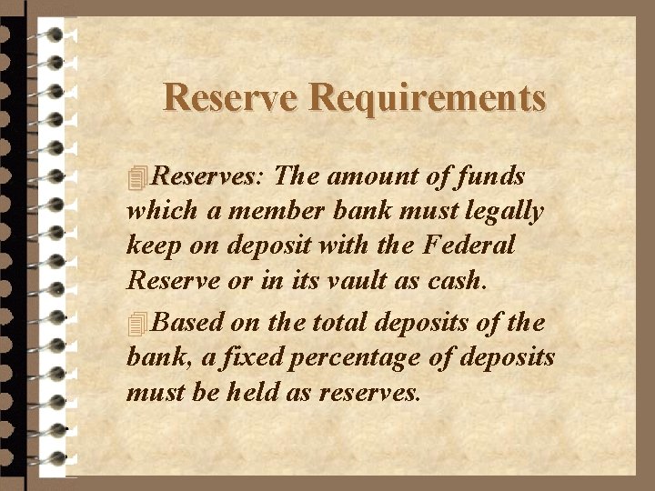 Reserve Requirements 4 Reserves: Reserves The amount of funds which a member bank must
