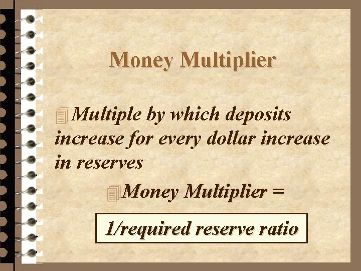 Money Multiplier 4 Multiple by which deposits increase for every dollar increase in reserves