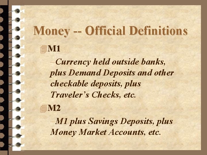 Money -- Official Definitions 4 M 1 –Currency held outside banks, plus Demand Deposits