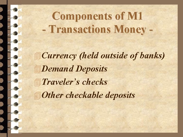 Components of M 1 - Transactions Money 4 Currency (held outside of banks) 4