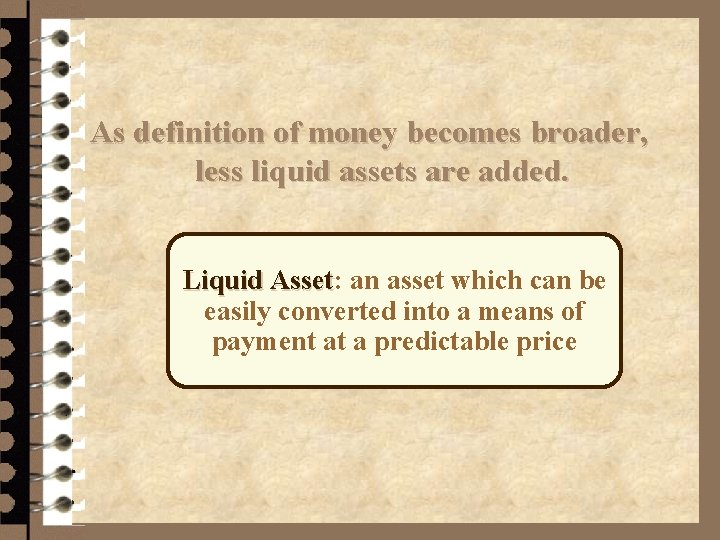 As definition of money becomes broader, less liquid assets are added. Liquid Asset: Asset
