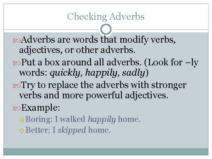 Checking Adverbs are words that modify verbs, adjectives, or other adverbs. Put a box