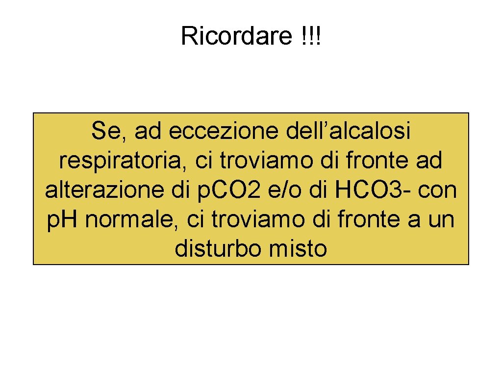 Ricordare !!! Se, ad eccezione dell’alcalosi respiratoria, ci troviamo di fronte ad alterazione di