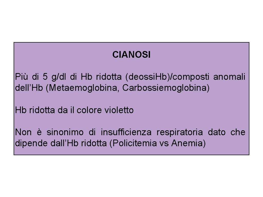 CIANOSI Più di 5 g/dl di Hb ridotta (deossi. Hb)/composti anomali dell’Hb (Metaemoglobina, Carbossiemoglobina)