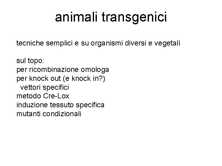 animali transgenici tecniche semplici e su organismi diversi e vegetali sul topo: per ricombinazione