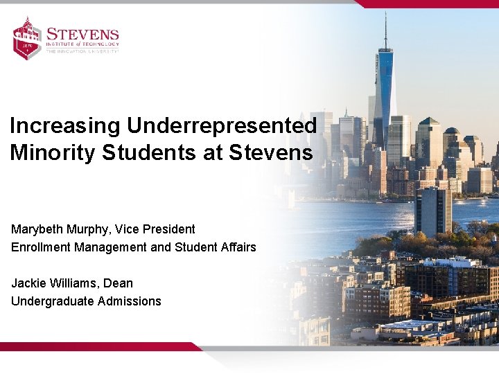 Increasing Underrepresented Minority Students at Stevens Marybeth Murphy, Vice President Enrollment Management and Student