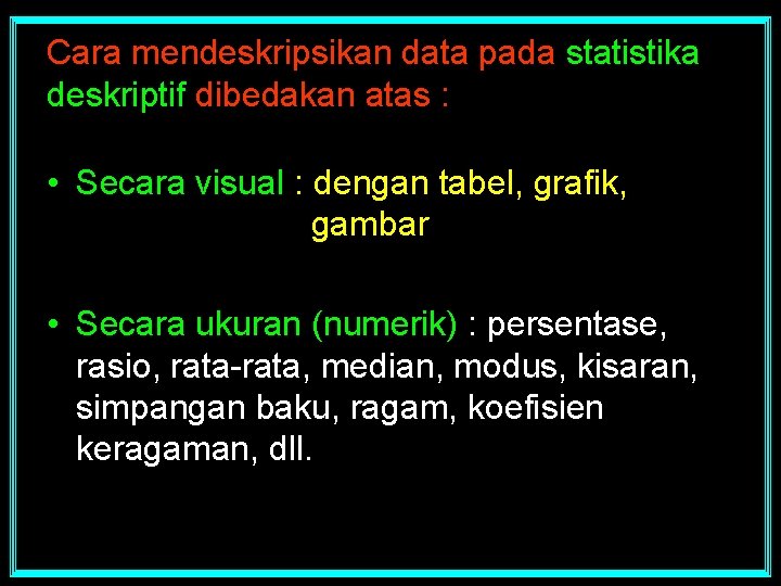 Cara mendeskripsikan data pada statistika deskriptif dibedakan atas : • Secara visual : dengan
