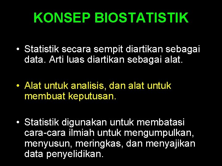 KONSEP BIOSTATISTIK • Statistik secara sempit diartikan sebagai data. Arti luas diartikan sebagai alat.