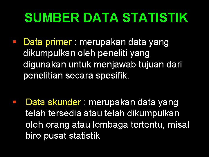 SUMBER DATA STATISTIK § Data primer : merupakan data yang dikumpulkan oleh peneliti yang