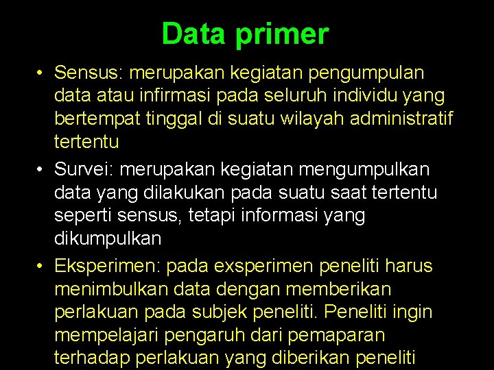 Data primer • Sensus: merupakan kegiatan pengumpulan data atau infirmasi pada seluruh individu yang