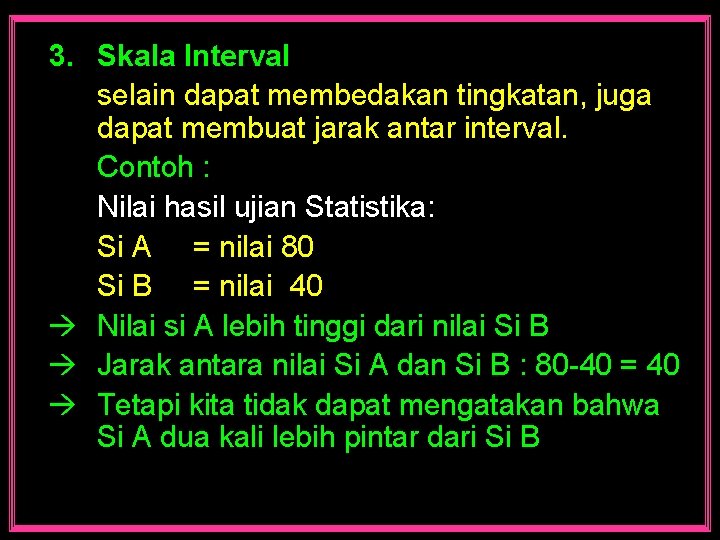 3. Skala Interval selain dapat membedakan tingkatan, juga dapat membuat jarak antar interval. Contoh