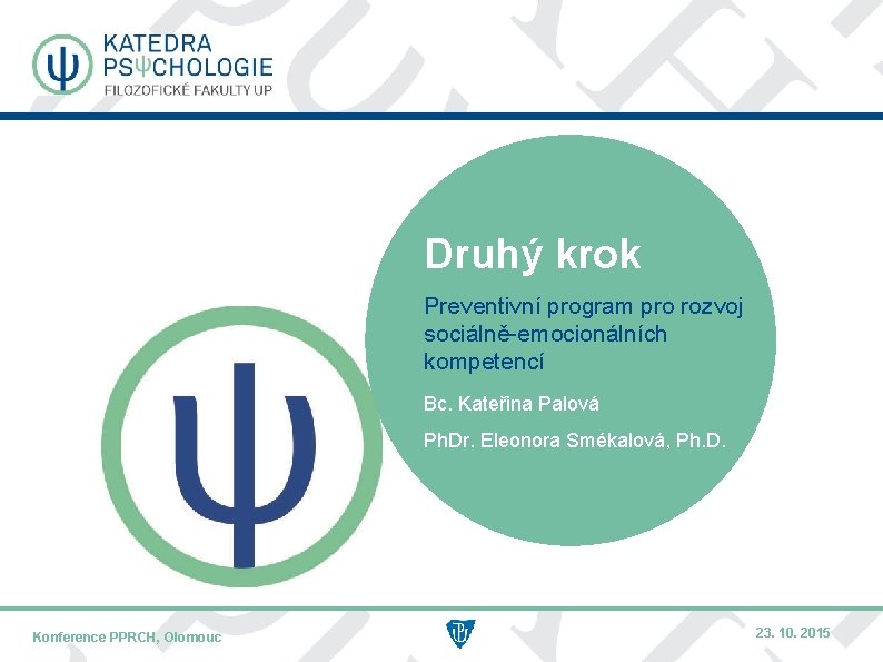 Druhý krok Preventivní program pro rozvoj sociálně-emocionálních kompetencí Bc. Kateřina Palová Ph. Dr. Eleonora Druhý krok Preventivní program pro rozvoj sociálně-emocionálních kompetencí Bc. Kateřina Palová Ph. Dr. Eleonora