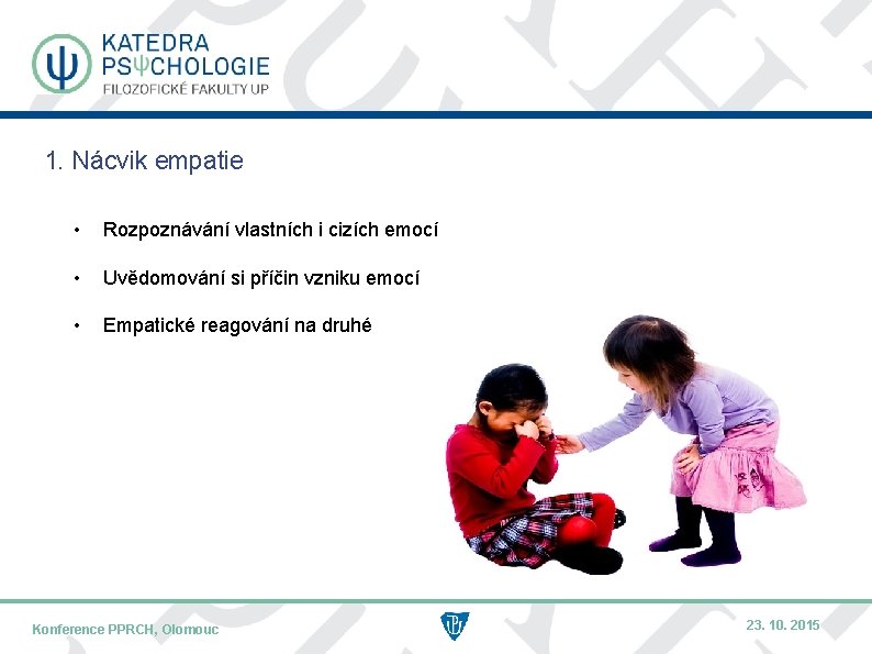 1. Nácvik empatie • Rozpoznávání vlastních i cizích emocí • Uvědomování si příčin vzniku 1. Nácvik empatie • Rozpoznávání vlastních i cizích emocí • Uvědomování si příčin vzniku
