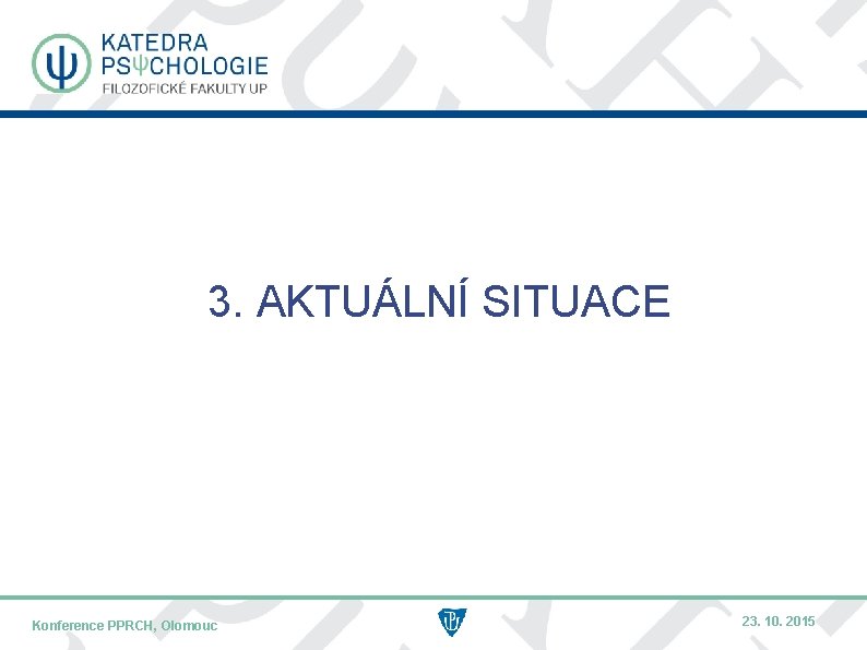 3. AKTUÁLNÍ SITUACE Konference PPRCH, Olomouc NÁZEV KONFERENCE – KRÁTCE / MÍSTO KONFERENCE 23.