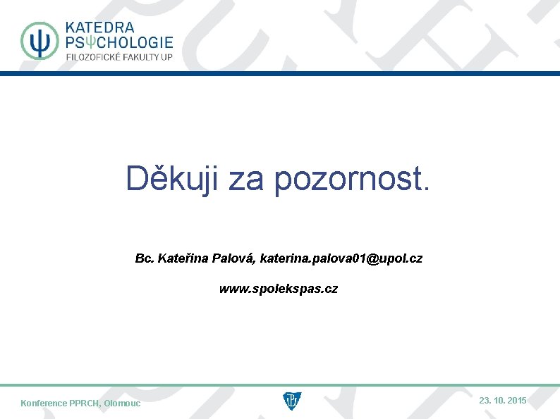 Děkuji za pozornost. Bc. Kateřina Palová, katerina. palova 01@upol. cz www. spolekspas. cz Konference Děkuji za pozornost. Bc. Kateřina Palová, katerina. palova 01@upol. cz www. spolekspas. cz Konference