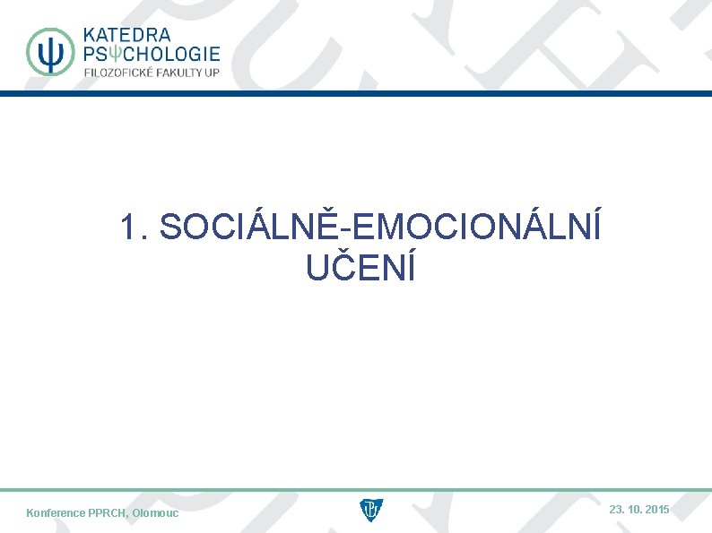 1. SOCIÁLNĚ-EMOCIONÁLNÍ UČENÍ Konference PPRCH, Olomouc NÁZEV KONFERENCE – KRÁTCE / MÍSTO KONFERENCE 23.