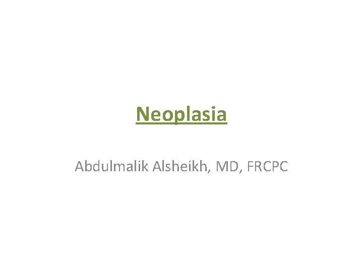 Neoplasia Abdulmalik Alsheikh, MD, FRCPC 