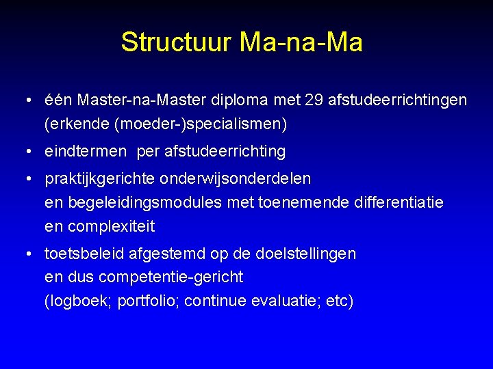 Structuur Ma-na-Ma • één Master-na-Master diploma met 29 afstudeerrichtingen (erkende (moeder-)specialismen) • eindtermen per