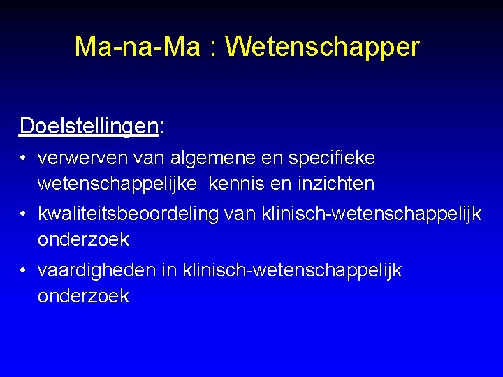 Ma-na-Ma : Wetenschapper Doelstellingen: • verwerven van algemene en specifieke wetenschappelijke kennis en inzichten