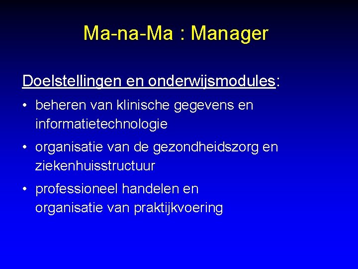 Ma-na-Ma : Manager Doelstellingen en onderwijsmodules: • beheren van klinische gegevens en informatietechnologie •