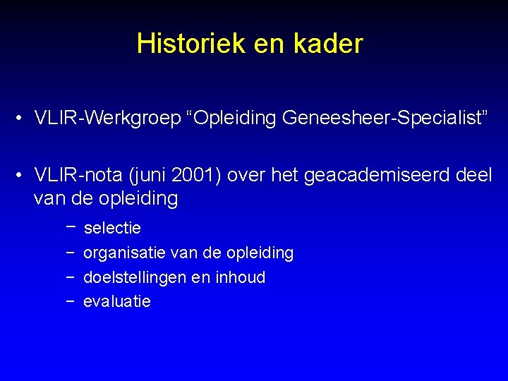 Historiek en kader • VLIR-Werkgroep “Opleiding Geneesheer-Specialist” • VLIR-nota (juni 2001) over het geacademiseerd