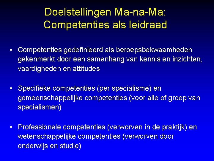Doelstellingen Ma-na-Ma: Competenties als leidraad • Competenties gedefinieerd als beroepsbekwaamheden gekenmerkt door een samenhang