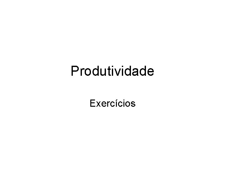 Produtividade Exercícios 