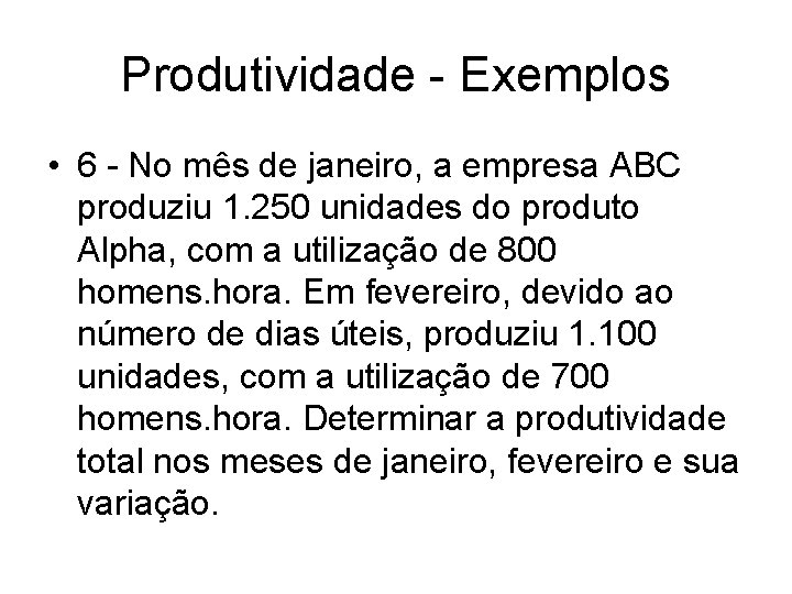 Produtividade - Exemplos • 6 - No mês de janeiro, a empresa ABC produziu