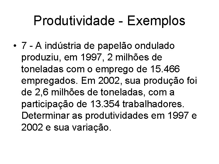 Produtividade - Exemplos • 7 - A indústria de papelão ondulado produziu, em 1997,