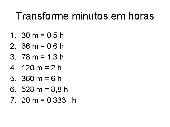 Transforme minutos em horas 1. 2. 3. 4. 5. 6. 7. 30 m =