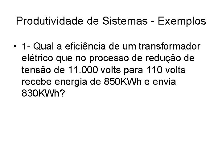 Produtividade de Sistemas - Exemplos • 1 - Qual a eficiência de um transformador