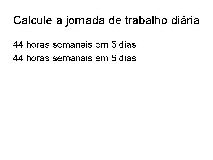 Calcule a jornada de trabalho diária 44 horas semanais em 5 dias 44 horas