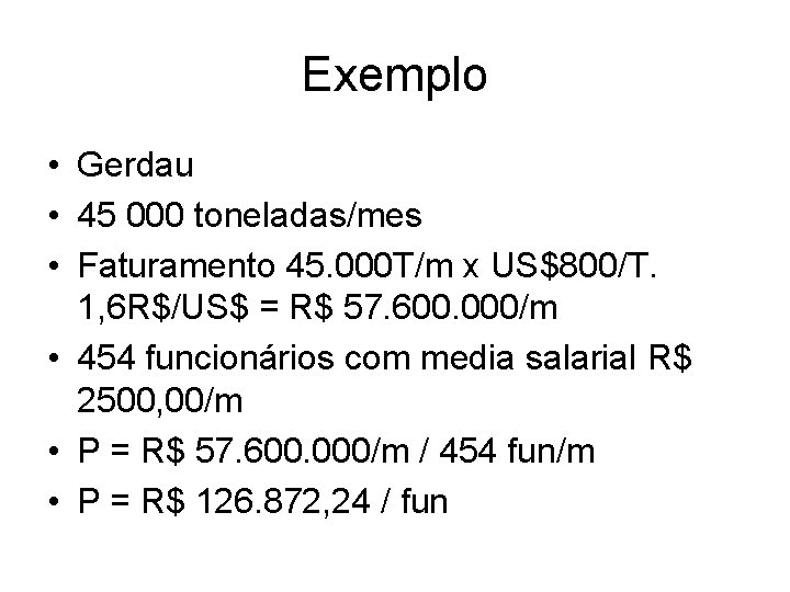 Exemplo • Gerdau • 45 000 toneladas/mes • Faturamento 45. 000 T/m x US$800/T.