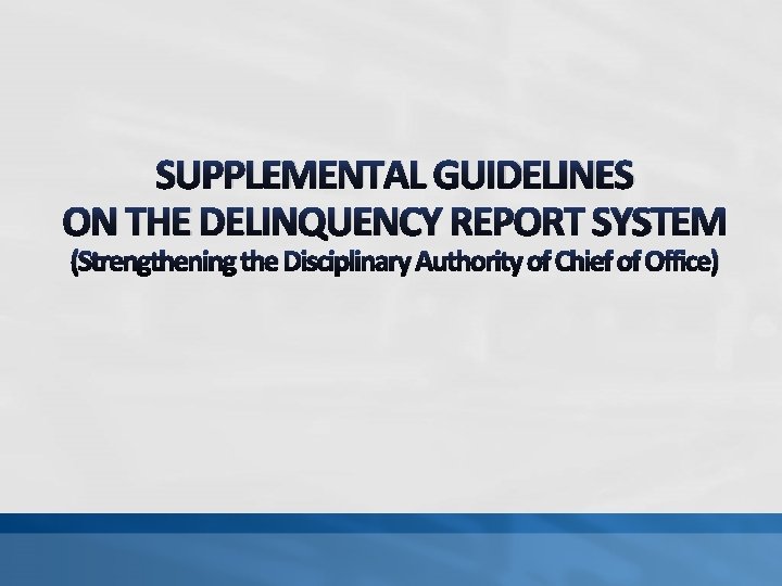 SUPPLEMENTAL GUIDELINES ON THE DELINQUENCY REPORT SYSTEM (Strengthening the Disciplinary Authority of Chief of