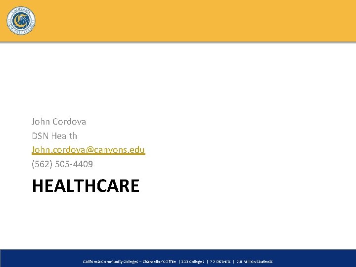 John Cordova DSN Health John. cordova@canyons. edu (562) 505 -4409 HEALTHCARE California Community Colleges