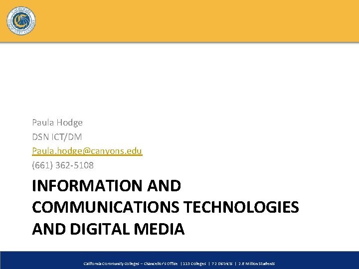 Paula Hodge DSN ICT/DM Paula. hodge@canyons. edu (661) 362 -5108 INFORMATION AND COMMUNICATIONS TECHNOLOGIES